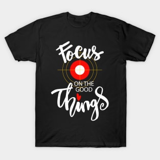 Focus on the good things T-Shirt